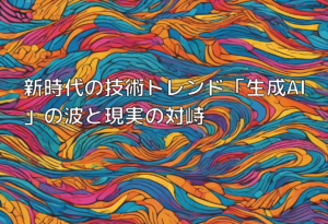 新時代の技術トレンド「生成AI」の波と現実の対峙