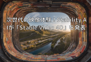 次世代の映像体験！Stability AIが「Stable Video 4D」を発表