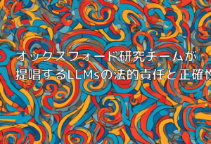 オックスフォード研究チームが提唱するLLMsの法的責任と正確性