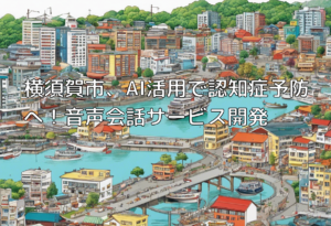 横須賀市、AI活用で認知症予防へ！音声会話サービス開発