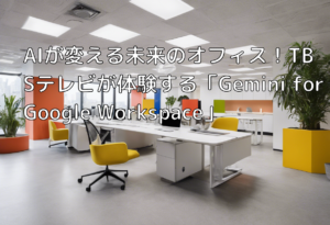 AIが変える未来のオフィス！TBSテレビが体験する「Gemini for Google Workspace」