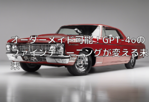 オーダーメイド可能！GPT-4oのファインチューニングが変える未来