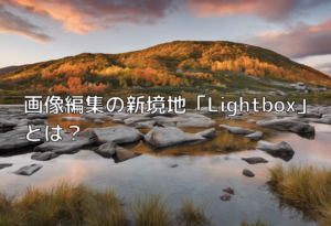 画像編集の新境地「Lightbox」とは？