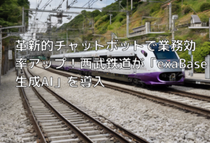 革新的チャットボットで業務効率アップ！西武鉄道が「exaBase 生成AI」を導入