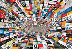 データ活用を加速！ dotDataがAI搭載製品を全面アップデート