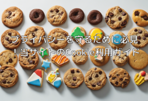 プライバシーを守るために必見！当サイトのCookie利用ガイド