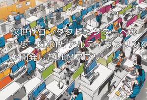 次世代コンタクトセンターへの一歩—KDDIとアルティウスリンクが開発したLLMアプリ
