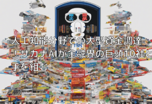 人工知能分野での大型資金調達！サカナAIが金融界の巨頭10社と手を組む