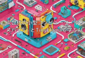 次世代の小型コンピュータ「ラズパイ5」とTinyLlamaで学ぶAI