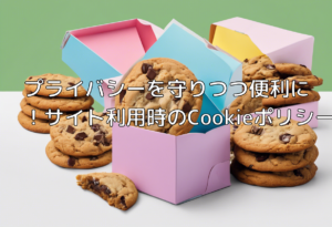 プライバシーを守りつつ便利に！サイト利用時のCookieポリシー