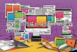 企業への脅威となるLLMの安全性問題