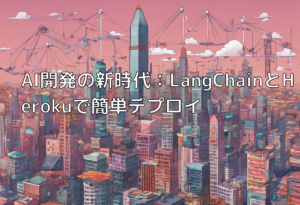 AI開発の新時代：LangChainとHerokuで簡単デプロイ