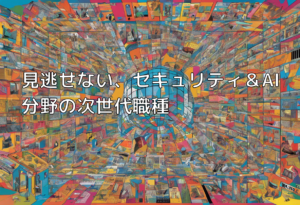 見逃せない、セキュリティ＆AI分野の次世代職種