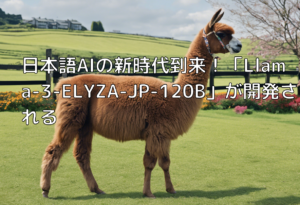 日本語AIの新時代到来！「Llama-3-ELYZA-JP-120B」が開発される