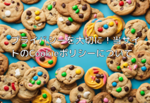 プライバシーを大切に！当サイトのCookieポリシーについて