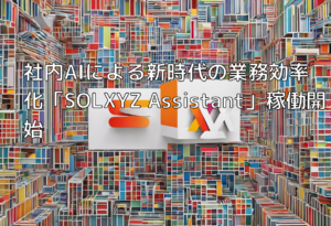 社内AIによる新時代の業務効率化「SOLXYZ Assistant」稼働開始