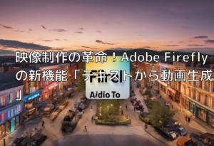 映像制作の革命！Adobe Fireflyの新機能「テキストから動画生成」