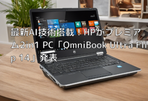 最新AI技術搭載！HPがプレミアム2in1 PC「OmniBook Ultra Flip 14」発表