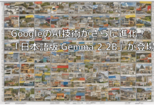 GoogleのAI技術がさらに進化！「日本語版 Gemma 2 2B」が登場