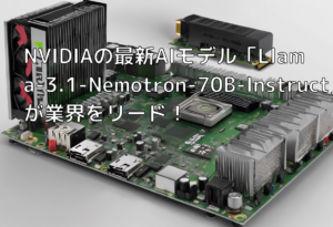 NVIDIAの最新AIモデル「Llama-3.1-Nemotron-70B-Instruct」が業界をリード！