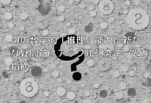 AIの数学的「推理」能力に新たな疑問符？アップル研究チームが指摘