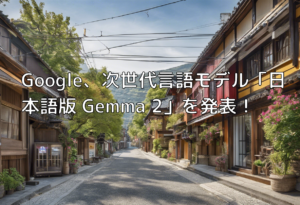 Google、次世代言語モデル「日本語版 Gemma 2」を発表！