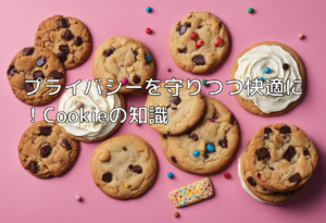 プライバシーを守りつつ快適に！Cookieの知識