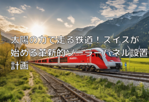 太陽の力で走る鉄道！スイスが始める革新的ソーラーパネル設置計画