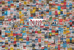 日本のIT業界変革の切り札「生成AI」とは