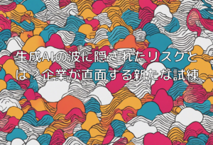生成AIの波に隠されたリスクとは？企業が直面する新たな試練