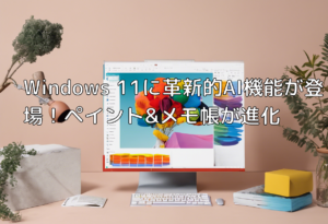 Windows 11に革新的AI機能が登場！ペイント&メモ帳が進化