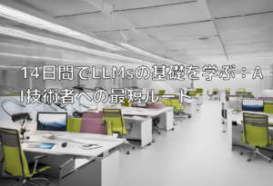 14日間でLLMsの基礎を学ぶ：AI技術者への最短ルート