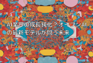 AI業界の成長鈍化？オープンAIの最新モデルが問う未来