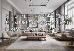 AIテンプレートの選択で簡単始動！SUPERNOVAが提供するStella AIサービスとは？