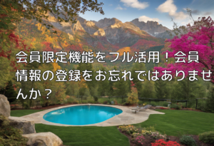 会員限定機能をフル活用！会員情報の登録をお忘れではありませんか？