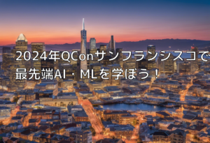 2024年QConサンフランシスコで最先端AI・MLを学ぼう！