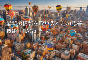 最新の情報を取り入れたAI応答技術「RAG」とは