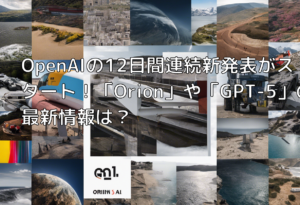 OpenAIの12日間連続新発表がスタート！「Orion」や「GPT-5」の最新情報は？