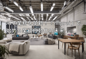 AIで業務を革新！「imprai」で始める業務自動化の未来