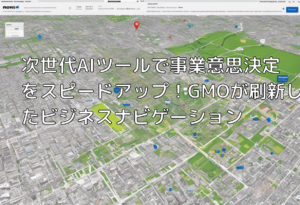 次世代AIツールで事業意思決定をスピードアップ！GMOが刷新したビジネスナビゲーション