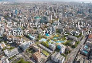 西海市の挑戦：AIで2072時間の業務削減！「ばりぐっどくん」の活用法