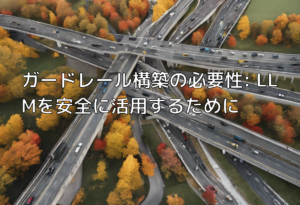 ガードレール構築の必要性: LLMを安全に活用するために