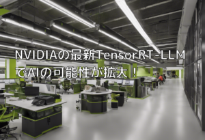 NVIDIAの最新TensorRT-LLMでAIの可能性が拡大！