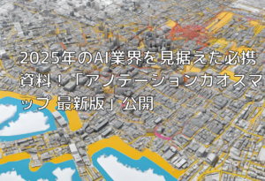 2025年のAI業界を見据えた必携資料！「アノテーションカオスマップ 最新版」公開