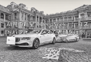 AI界の新星「DeepSeek」、コストパフォーマンスで老舗を圧倒