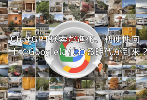 ChatGPT検索が進化、利便性向上でGoogleに代わる時代が到来？