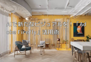 AIで新たなビジュアルを！「Adobe Firefly」活用術