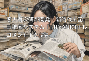 熊大有次研が開発！新時代の記事推薦システム「KUMANICHI レコメンド」とは#