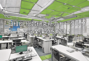 日経BP総合研究所のトータルサポートで企業課題を解決！