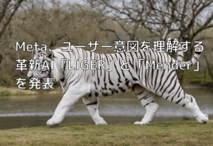 Meta、ユーザー意図を理解する革新AI「LIGER」と「Mender」を発表